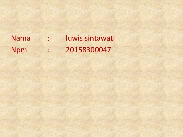 Nama Npm : : luwis sintawati 20158300047 