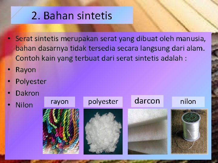 2. Bahan sintetis • Serat sintetis merupakan serat yang dibuat oleh manusia, bahan dasarnya