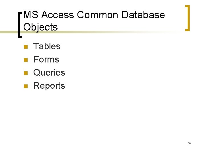MS Access Common Database Objects n n Tables Forms Queries Reports 15 