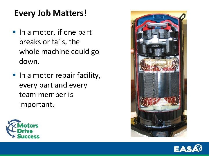 Every Job Matters! § In a motor, if one part breaks or fails, the