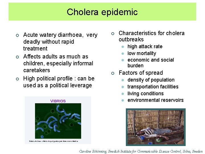 Cholera epidemic ¢ ¢ ¢ Acute watery diarrhoea, very deadly without rapid treatment Affects