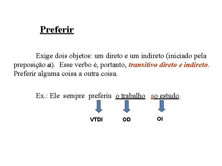 Preferir Exige dois objetos: um direto e um indireto (iniciado pela preposição a). Esse