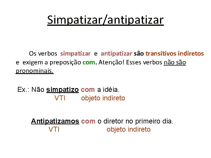 Simpatizar/antipatizar Os verbos simpatizar e antipatizar são transitivos indiretos e exigem a preposição com.