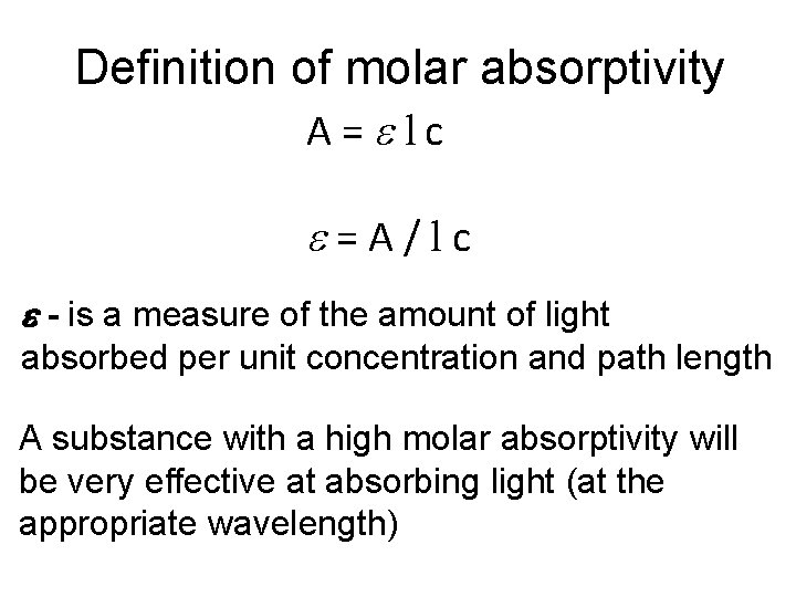 Definition of molar absorptivity A=e lc e=A/lc e - is a measure of the