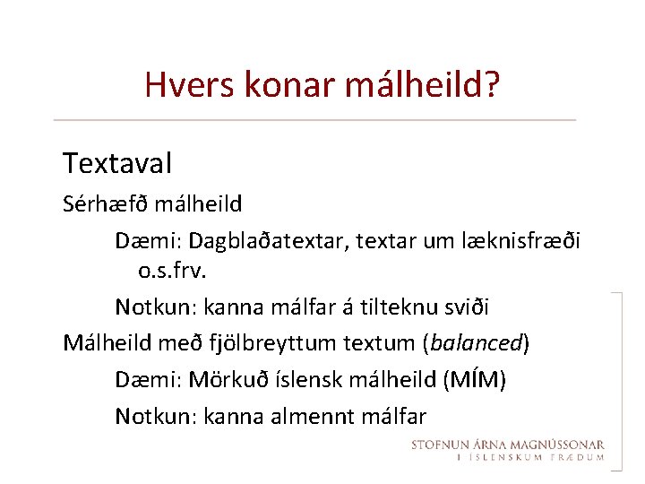 Hvers konar málheild? Textaval Sérhæfð málheild Dæmi: Dagblaðatextar, textar um læknisfræði o. s. frv.