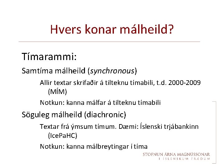 Hvers konar málheild? Tímarammi: Samtíma málheild (synchronous) Allir textar skrifaðir á tilteknu tímabili, t.