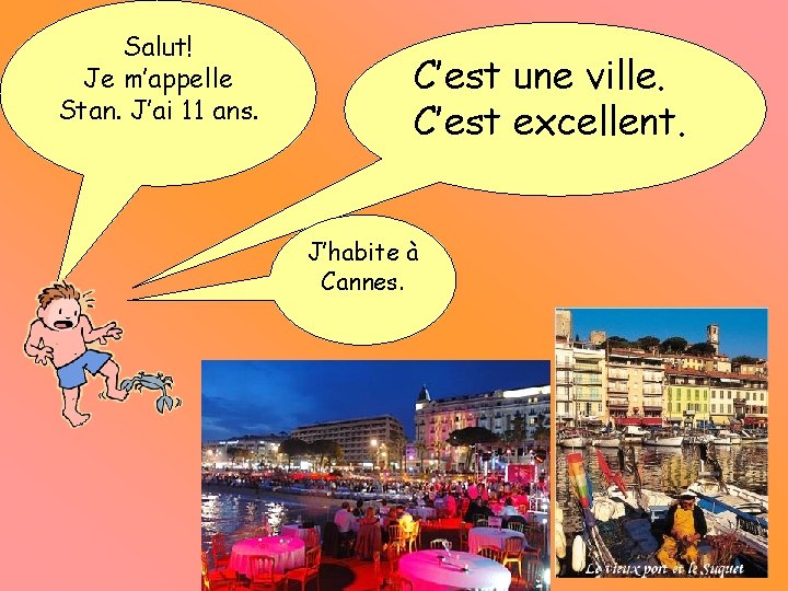 Salut! Je m’appelle Stan. J’ai 11 ans. C’est une ville. C’est excellent. J’habite à