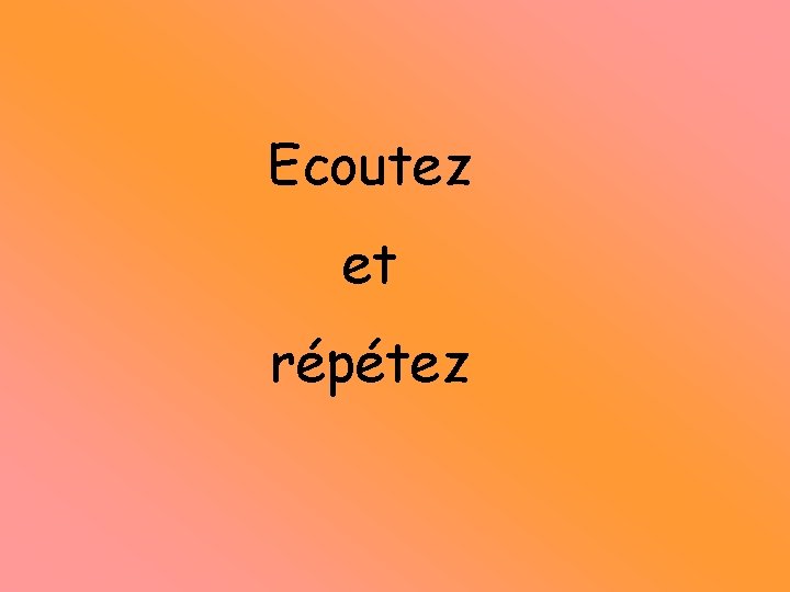 Ecoutez et répétez 