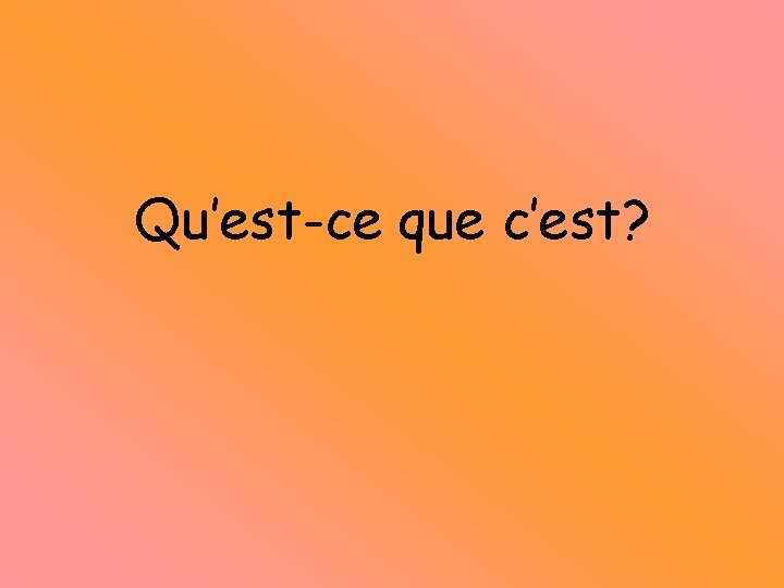 Qu’est-ce que c’est? 