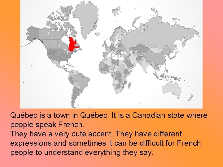 Québec is a town in Québec. It is a Canadian state where people speak