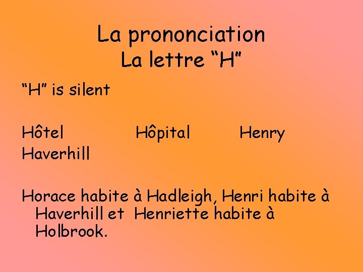 La prononciation La lettre “H” is silent Hôtel Haverhill Hôpital Henry Horace habite à