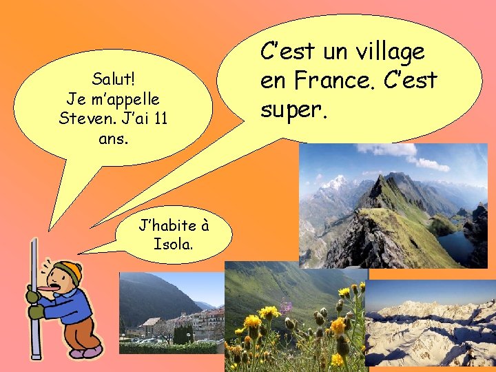 Salut! Je m’appelle Steven. J’ai 11 ans. J’habite à Isola. C’est un village en