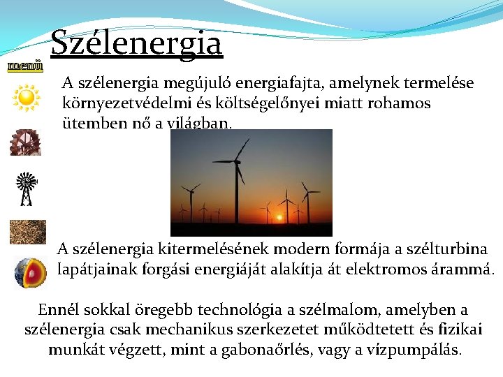 menü Szélenergia A szélenergia megújuló energiafajta, amelynek termelése környezetvédelmi és költségelőnyei miatt rohamos ütemben