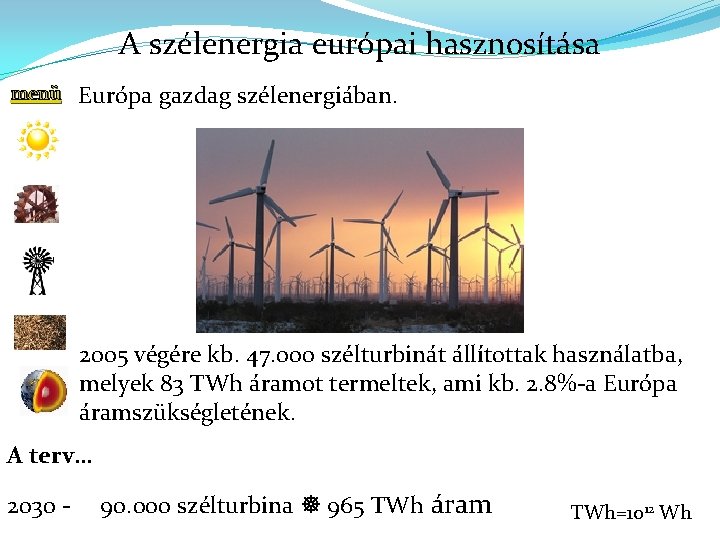 A szélenergia európai hasznosítása menü Európa gazdag szélenergiában. 2005 végére kb. 47. 000 szélturbinát