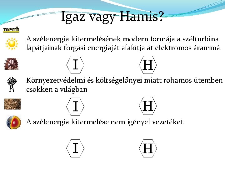 Igaz vagy Hamis? menü A szélenergia kitermelésének modern formája a szélturbina lapátjainak forgási energiáját