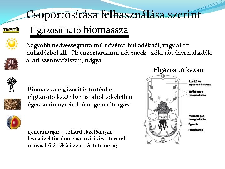 Csoportosítása felhasználása szerint menü Elgázosítható biomassza Nagyobb nedvességtartalmú növényi hulladékból, vagy állati hulladékból áll.