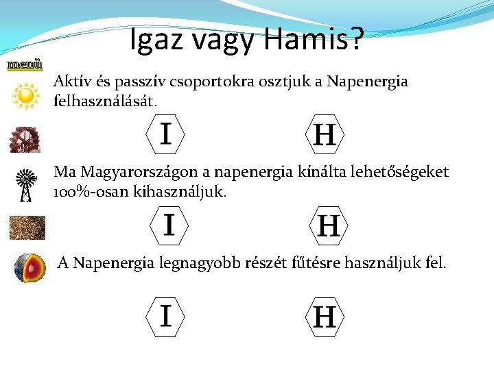 menü Igaz vagy Hamis? Aktív és passzív csoportokra osztjuk a Napenergia felhasználását. Ma Magyarországon