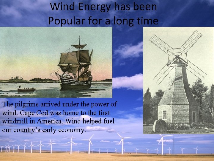 Wind Energy has been Popular for a long time The pilgrims arrived under the