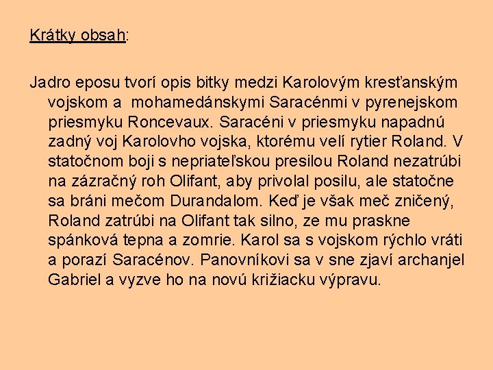 Krátky obsah: Jadro eposu tvorí opis bitky medzi Karolovým kresťanským vojskom a mohamedánskymi Saracénmi