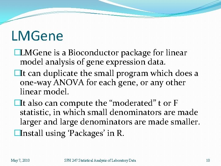 LMGene �LMGene is a Bioconductor package for linear model analysis of gene expression data.