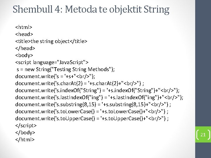 Shembull 4: Metoda te objektit String <html> <head> <title>the string object</title> </head> <body> <script
