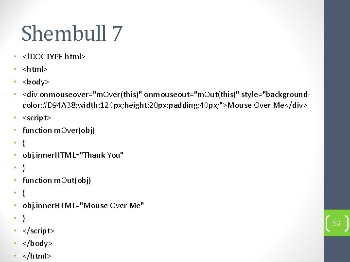 Shembull 7 • • • • <!DOCTYPE html> <body> <div onmouseover="m. Over(this)" onmouseout="m. Out(this)"