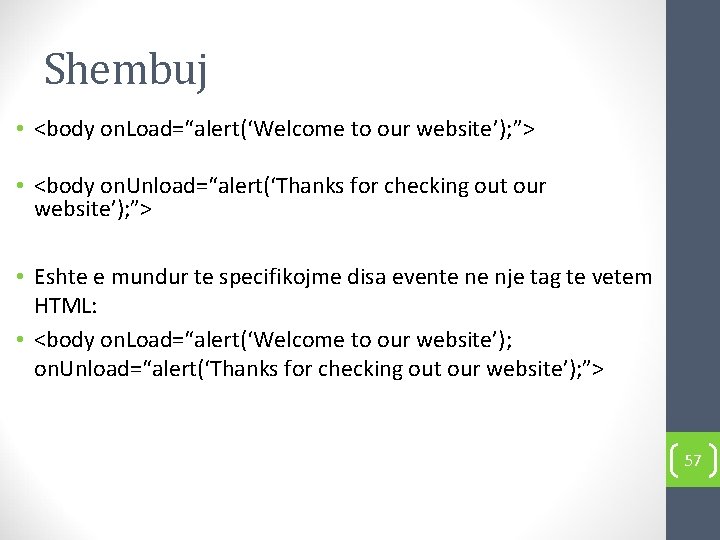 Shembuj • <body on. Load=“alert(‘Welcome to our website’); ”> • <body on. Unload=“alert(‘Thanks for