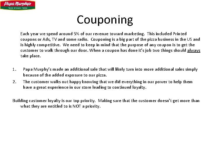 Couponing Each year we spend around 5% of our revenue toward marketing. This included