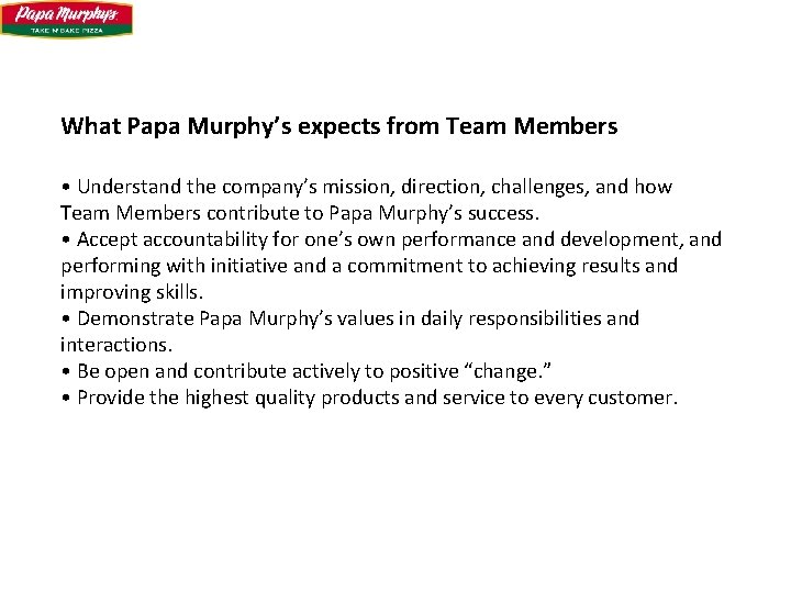 What Papa Murphy’s expects from Team Members • Understand the company’s mission, direction, challenges,