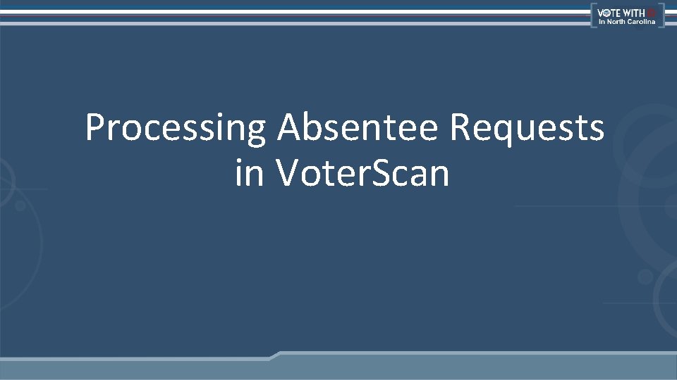  Processing Absentee Requests in Voter. Scan 