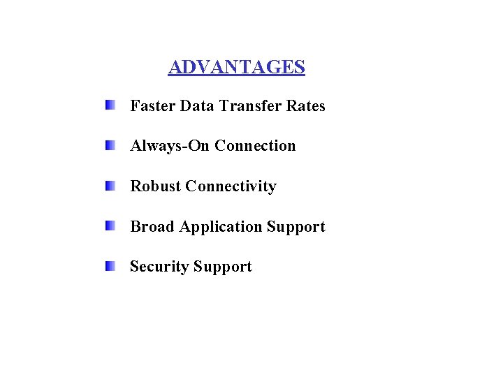 ADVANTAGES Faster Data Transfer Rates Always-On Connection Robust Connectivity Broad Application Support Security Support ADVANTAGES Faster Data Transfer Rates Always-On Connection Robust Connectivity Broad Application Support Security Support
