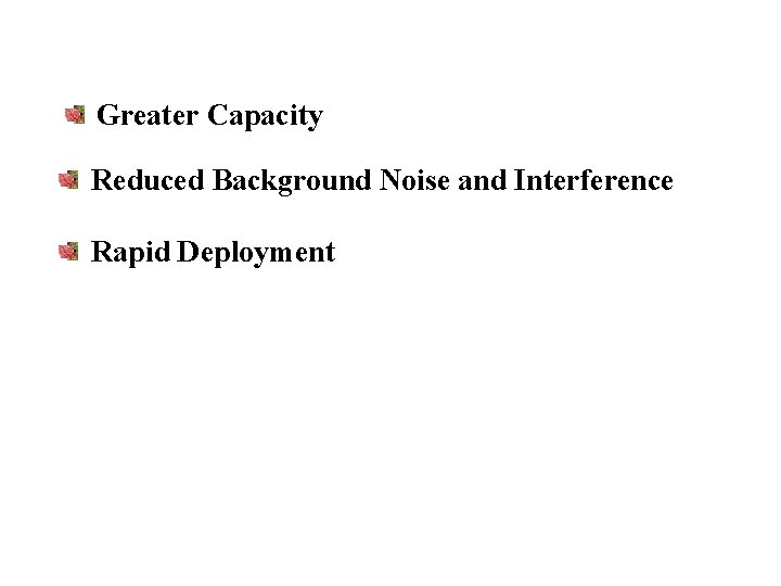 Greater Capacity Reduced Background Noise and Interference Rapid Deployment 