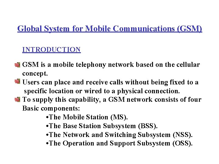 Global System for Mobile Communications (GSM) INTRODUCTION GSM is a mobile telephony network based Global System for Mobile Communications (GSM) INTRODUCTION GSM is a mobile telephony network based