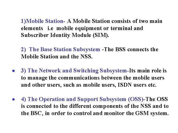 1)Mobile Station- A Mobile Station consists of two main elements i. e mobile equipment