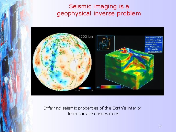 Seismic imaging is a geophysical inverse problem Inferring seismic properties of the Earth’s interior
