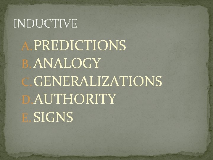 INDUCTIVE A. PREDICTIONS B. ANALOGY C. GENERALIZATIONS D. AUTHORITY E. SIGNS 