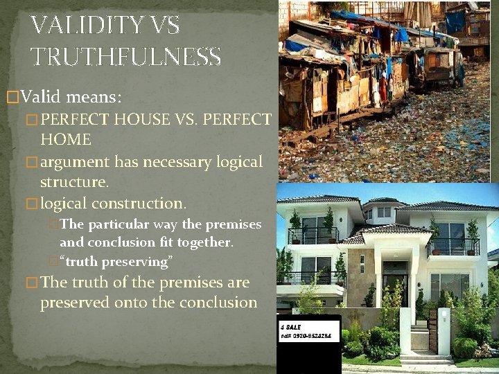 VALIDITY VS TRUTHFULNESS �Valid means: � PERFECT HOUSE VS. PERFECT HOME � argument has