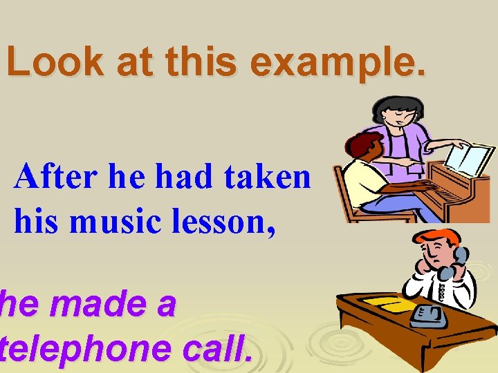 Look at this example. After he had taken his music lesson, he made a
