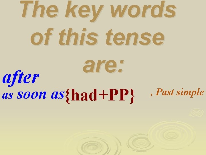 The key words of this tense are: after as soon as{had+PP} , Past simple