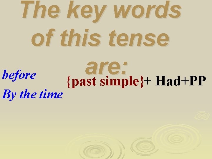 The key words of this tense are: before {past simple}+ Had+PP By the time