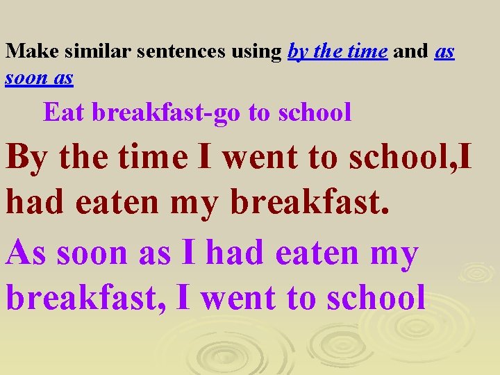 Make similar sentences using by the time and as soon as Eat breakfast-go to