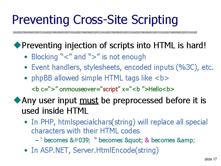 Preventing Cross-Site Scripting u. Preventing injection of scripts into HTML is hard! • Blocking
