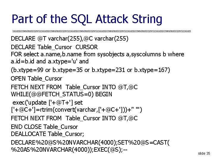 Part of the SQL Attack String DECLARE @T varchar(255), @C varchar(255) DECLARE Table_Cursor CURSOR