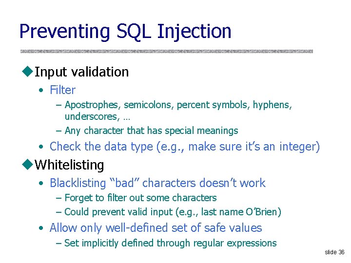 Preventing SQL Injection u. Input validation • Filter – Apostrophes, semicolons, percent symbols, hyphens,