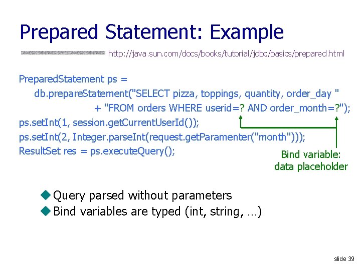 Prepared Statement: Example http: //java. sun. com/docs/books/tutorial/jdbc/basics/prepared. html Prepared. Statement ps = db. prepare.