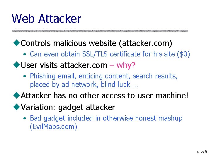 Web Attacker u. Controls malicious website (attacker. com) • Can even obtain SSL/TLS certificate