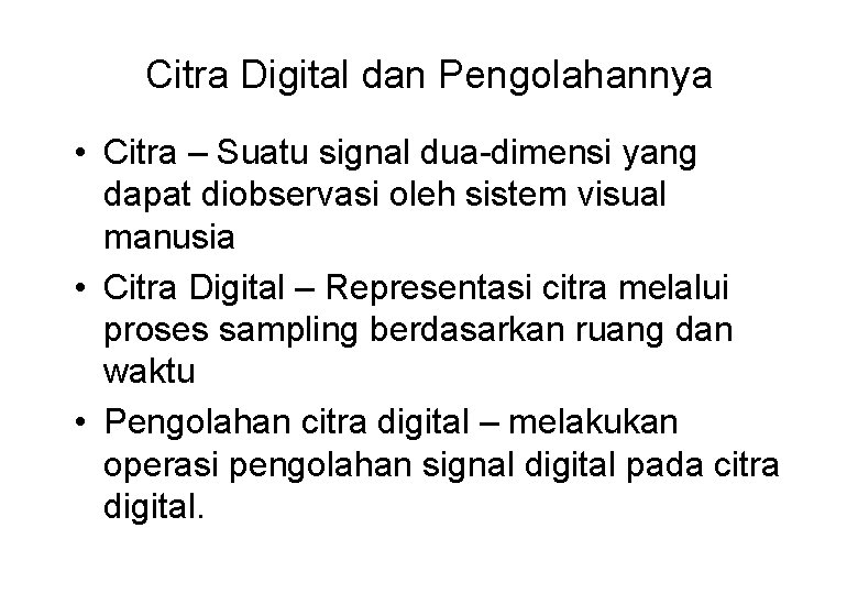 Citra Digital dan Pengolahannya • Citra – Suatu signal dua-dimensi yang dapat diobservasi oleh