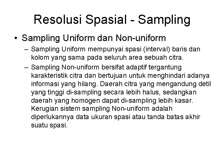 Resolusi Spasial - Sampling • Sampling Uniform dan Non-uniform – Sampling Uniform mempunyai spasi