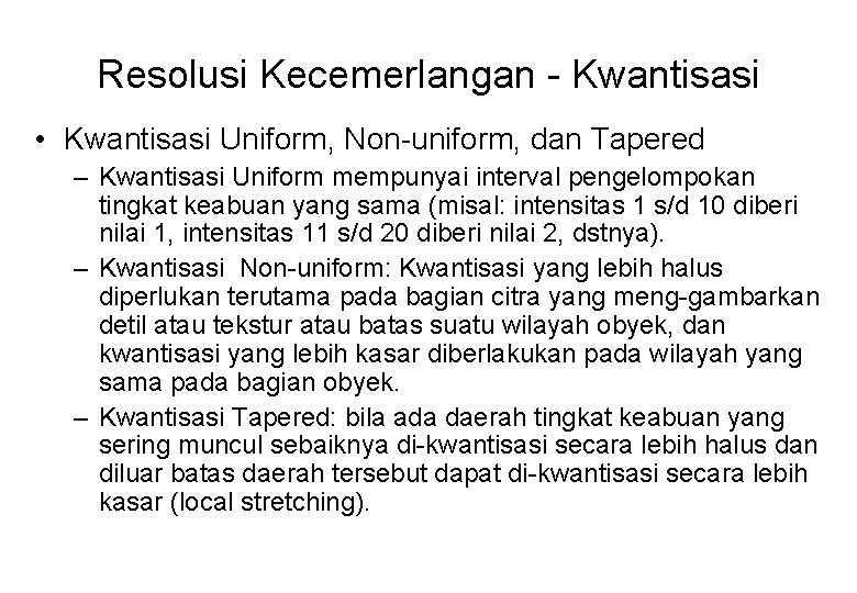 Resolusi Kecemerlangan - Kwantisasi • Kwantisasi Uniform, Non-uniform, dan Tapered – Kwantisasi Uniform mempunyai