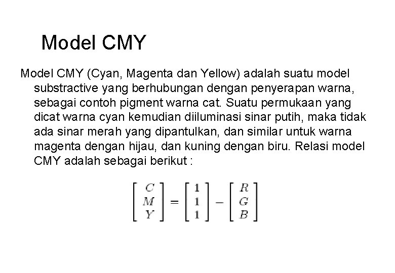 Model CMY (Cyan, Magenta dan Yellow) adalah suatu model substractive yang berhubungan dengan penyerapan